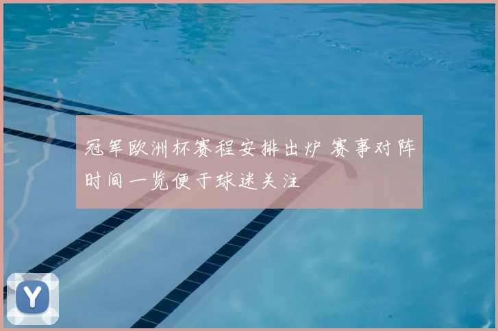 冠军欧洲杯赛程安排出炉 赛事对阵时间一览便于球迷关注