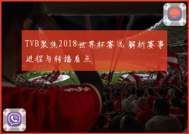 TVB聚焦2018世界杯赛况 解析赛事进程与转播看点